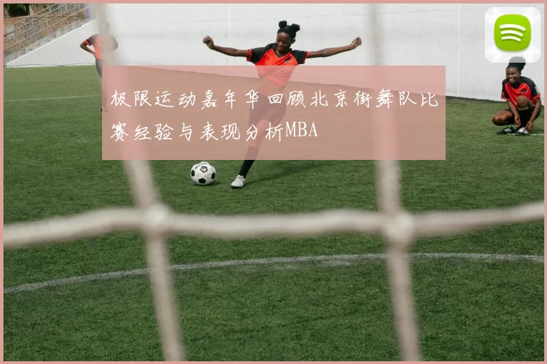 极限运动嘉年华回顾北京街舞队比赛经验与表现分析MBA