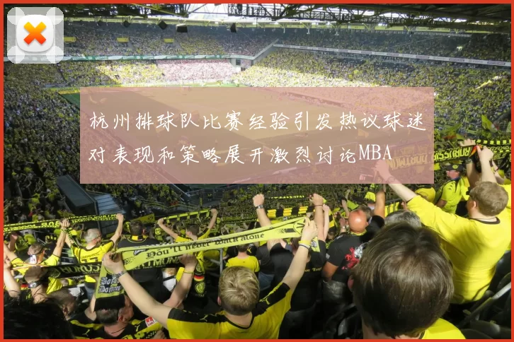 杭州排球队比赛经验引发热议球迷对表现和策略展开激烈讨论MBA