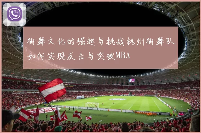 街舞文化的崛起与挑战杭州街舞队如何实现反击与突破MBA