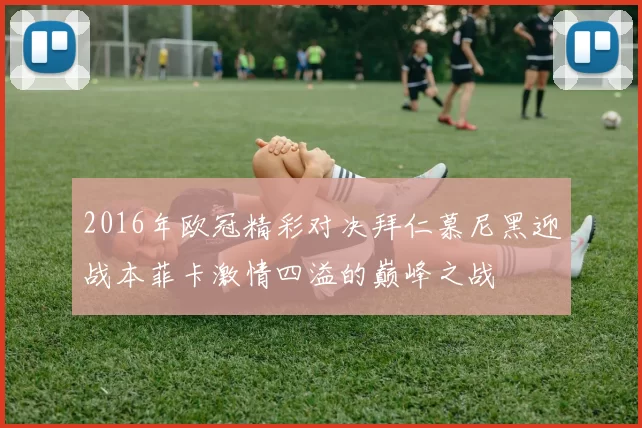 2016年欧冠精彩对决拜仁慕尼黑迎战本菲卡激情四溢的巅峰之战