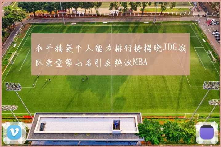 和平精英个人能力排行榜揭晓JDG战队荣登第七名引发热议MBA