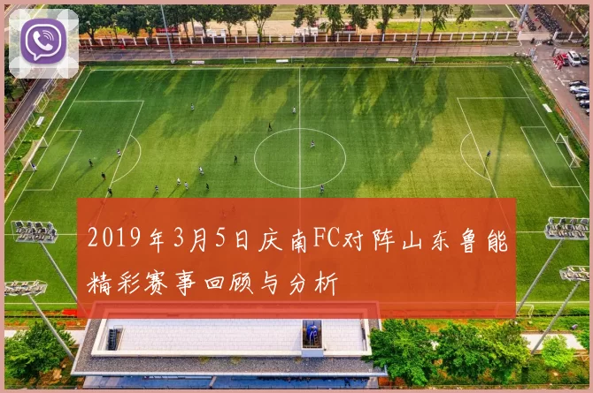2019年3月5日庆南FC对阵山东鲁能精彩赛事回顾与分析